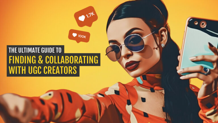 The Ultimate Guide to Finding & Collaborating with UGC Creators