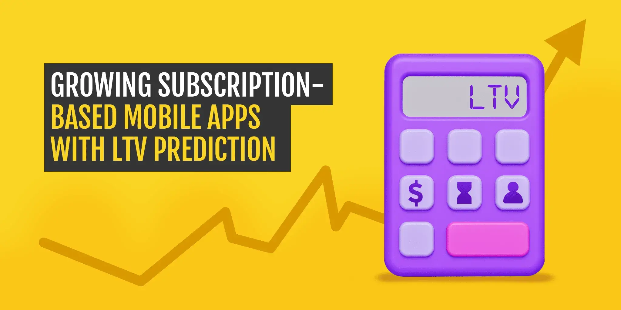 A featured image with bold typography on a yellow background, emphasizing "Growing Subscription-Based Mobile Apps with LTV Prediction." On the right, there’s a purple calculator displaying "LTV," symbolizing the importance of lifetime value calculations in mobile app growth strategies.