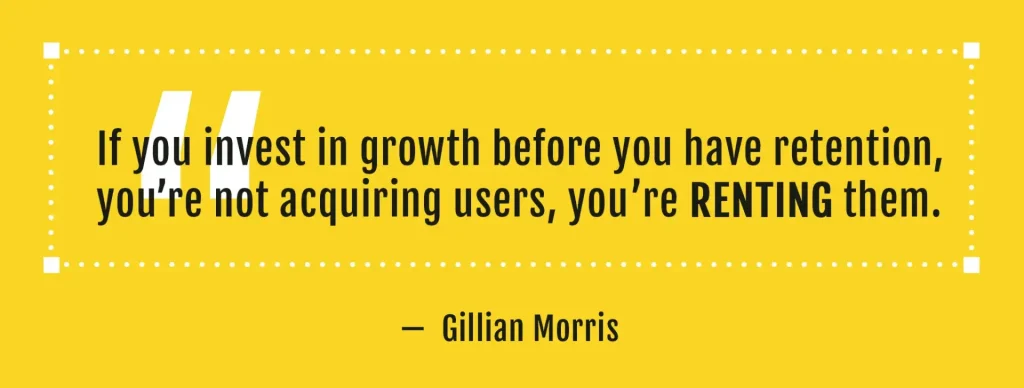 A motivational quote from Gillian Morris emphasizing that if you invest in growth before fixing retention, you're merely "renting users." The text is in bold black against a yellow background, making it highly readable. The message is crucial for startups and established companies looking to optimize their mobile business strategy. This quote resonates well with app growth marketers who understand the importance of keeping users engaged long-term. The framed border around the text gives it a structured and professional appearance.
