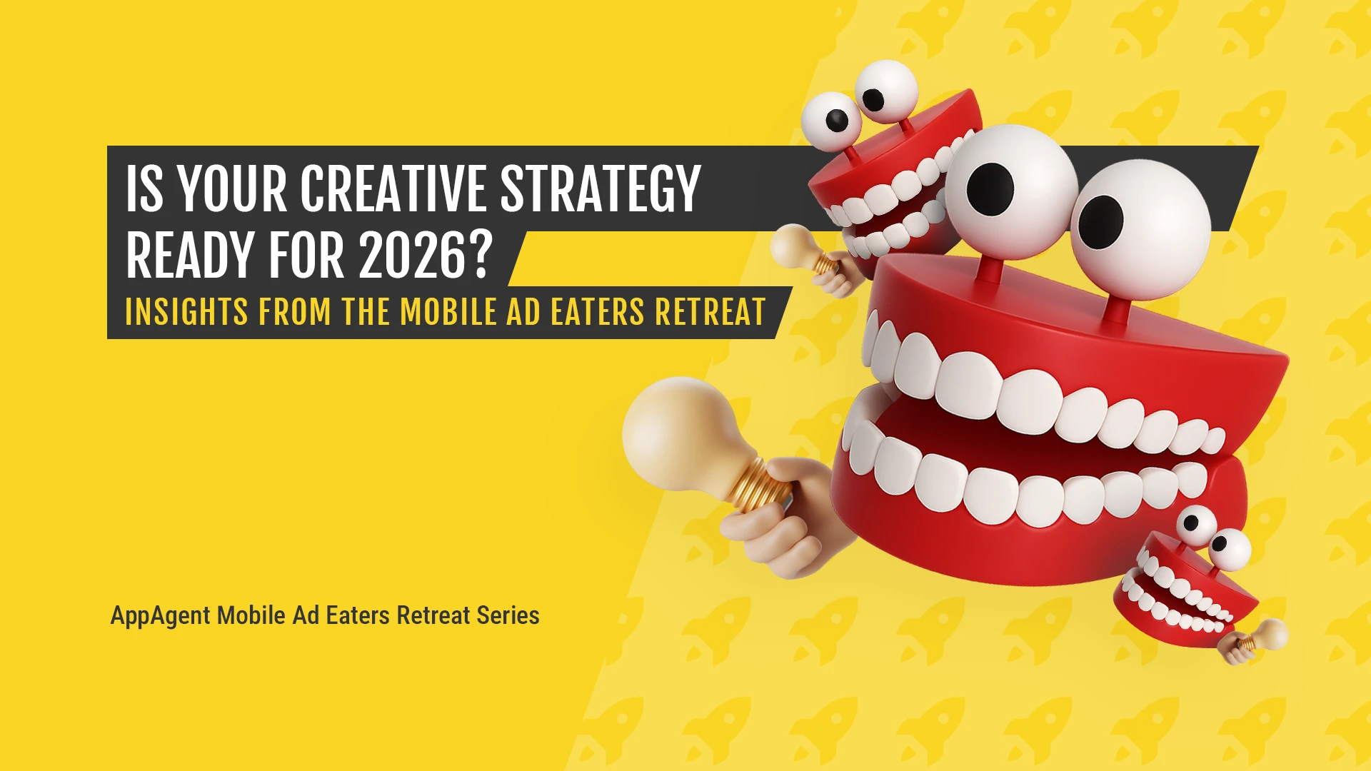 Playful Mobile Ad Eaters mascots holding light bulbs on a yellow background, introducing the article “Is Your Creative Strategy Ready for 2026?” from AppAgent’s Mobile Ad Eaters Retreat series.